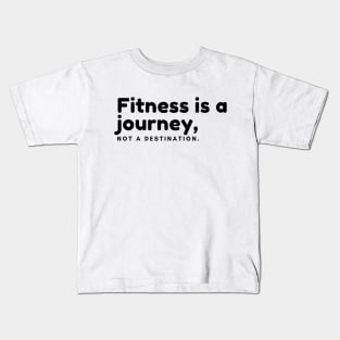Fitness is a journey, Not a destination Kids T-Shirt